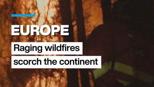 Europe: Raging wildfires scorch large swaths of the continent